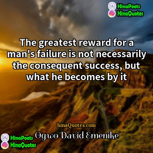 Ogwo David Emenike Quotes | The greatest reward for a man's failure